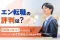 エン転職の評判は悪い？口コミからわかる特徴とメリットを解説